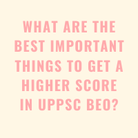 What Are The Best Important Things To Get A Higher Score In UPPSC BEO
