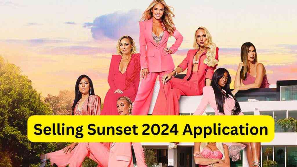 Selling Sunset 2024 Application Start Date Cast Details